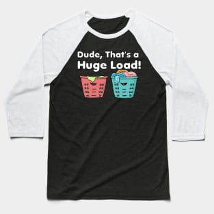 Dude That's a Huge Load Baseball T-Shirt